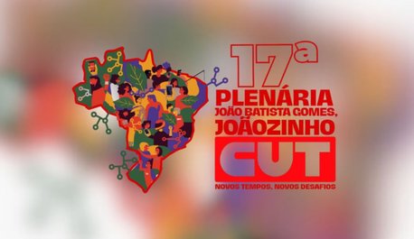 contraf-cut-participa-da-17a-plenaria-nacional-da-cut-joao-batista-gomes-joaozinho-novos-tempos-novos-desafios